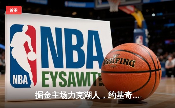 掘金主场力克湖人，约基奇三双引领胜利