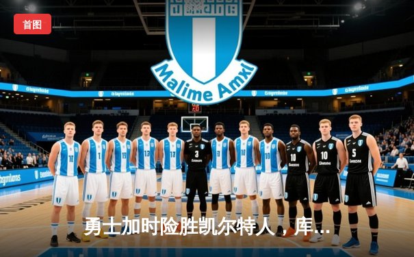 勇士加时险胜凯尔特人，库里狂砍40分献关键三分