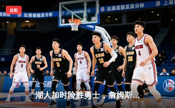 湖人加时险胜勇士，詹姆斯关键三分锁定胜局