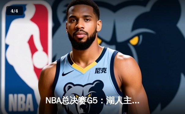 NBA总决赛G5：湖人主场力克热火，戴维斯关键防守锁定胜局 - 4