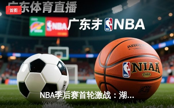 NBA季后赛首轮激战：湖人加时险胜掘金，詹姆斯关键三分锁定胜局