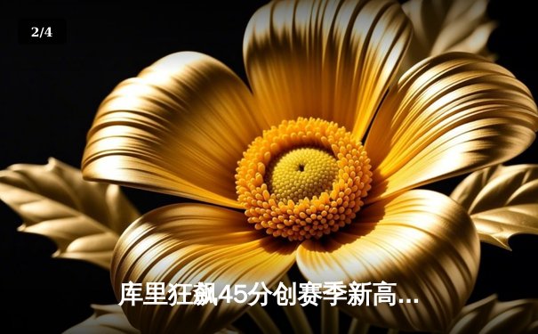 库里狂飙45分创赛季新高，勇士加时险胜绿军演绎经典对决 - 2