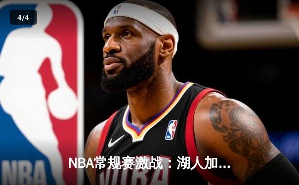 NBA常规赛激战：湖人加时逆转勇士，詹姆斯砍下40分三双 - 4