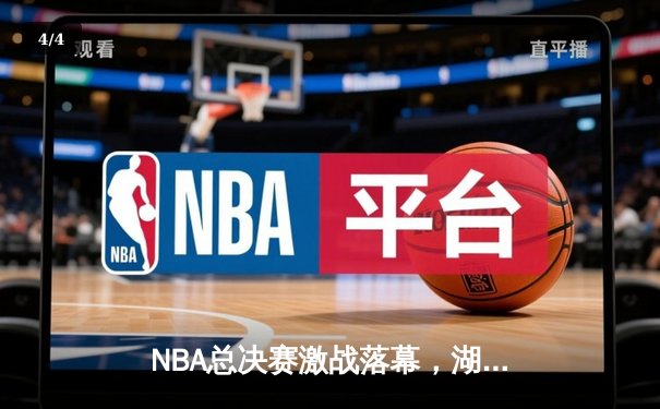NBA总决赛激战落幕，湖人队力克凯尔特人卫冕成功 - 4