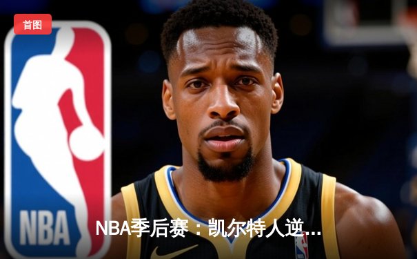 NBA季后赛：凯尔特人逆转雄鹿，布朗狂砍42分率队夺赛点