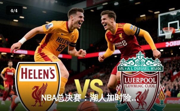 NBA总决赛：湖人加时险胜凯尔特人，詹姆斯三双引领逆转时刻 - 4