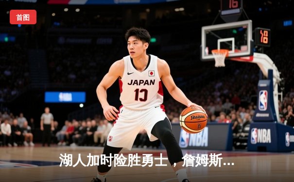 湖人加时险胜勇士，詹姆斯三双带队逆转，季后赛悬念再起