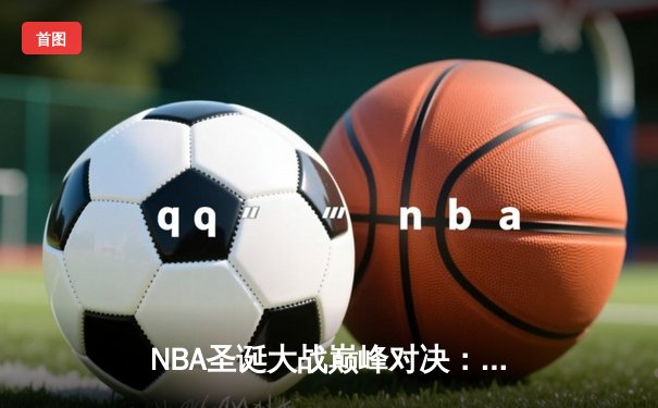NBA圣诞大战巅峰对决：湖人加时险胜勇士，詹姆斯轰下40分创纪录