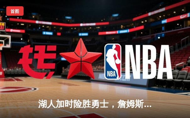 湖人加时险胜勇士，詹姆斯三双戴维斯关键封盖锁定胜局