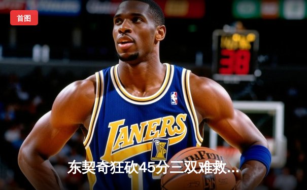 东契奇狂砍45分三双难救主，独行侠加时惜败凯尔特人总决赛G1上演对攻大战