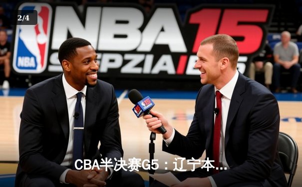 CBA半决赛G5：辽宁本钢加时逆转广东宏远 赵继伟砍30+10率队挺进总决赛 - 2